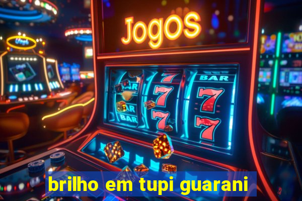 brilho em tupi guarani